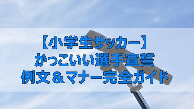 【小学生サッカー】かっこいい選手宣誓の例文＆マナー完全ガイド
