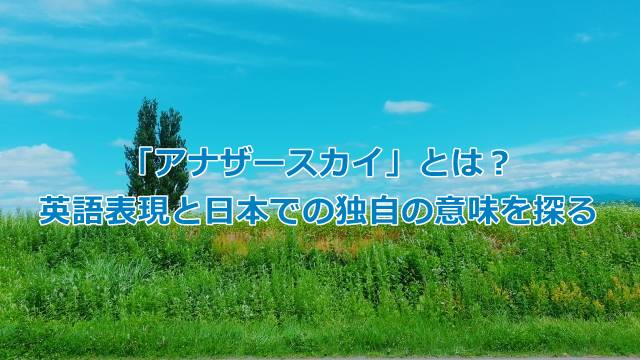 「アナザースカイ」とは？英語表現と日本での独自の意味を探る