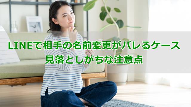 LINEで相手の名前変更がバレるケース＆見落としがちな注意点