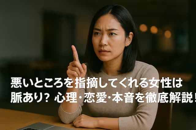 悪いところを指摘してくれる女性は脈あり？心理・恋愛・本音を徹底解説！