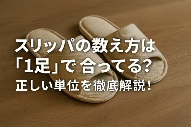 スリッパの数え方は「1足」で合ってる？正しい単位を徹底解説！